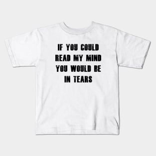 If You Could Read My Mind You Would Be In Tears black Kids T-Shirt